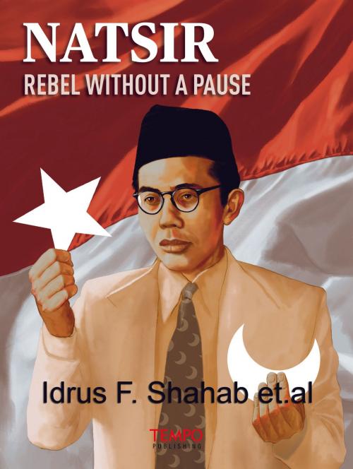 Cover of the book Natsir, Rebel Without A Pause by Idrus F. Shahab et al., Tempo Publishing
