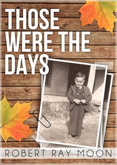 Cover of the book Those Were the Days by Robert Ray Moon, Robert Ray Moon