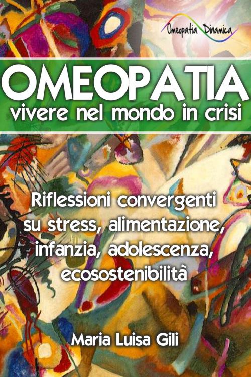 Cover of the book Omeopatia: vivere nel mondo in crisi by Maria Luisa Gili, Maria Luisa Gili