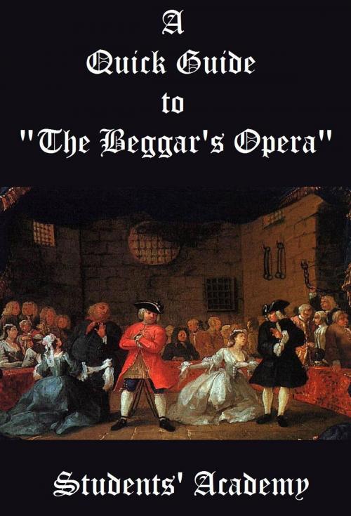 Cover of the book A Quick Guide to "The Beggar's Opera" by Students' Academy, Raja Sharma