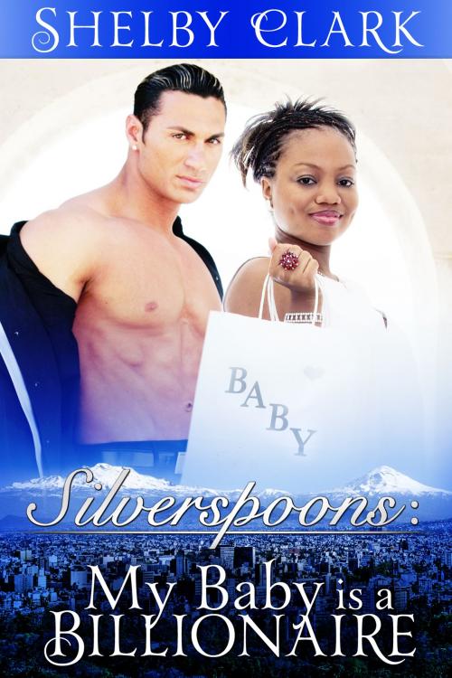 Cover of the book Silverspoons: My Baby Is A Billionaire - Book I [Interracial Erotic Romance] by Shelby Clark, Shelby Clark