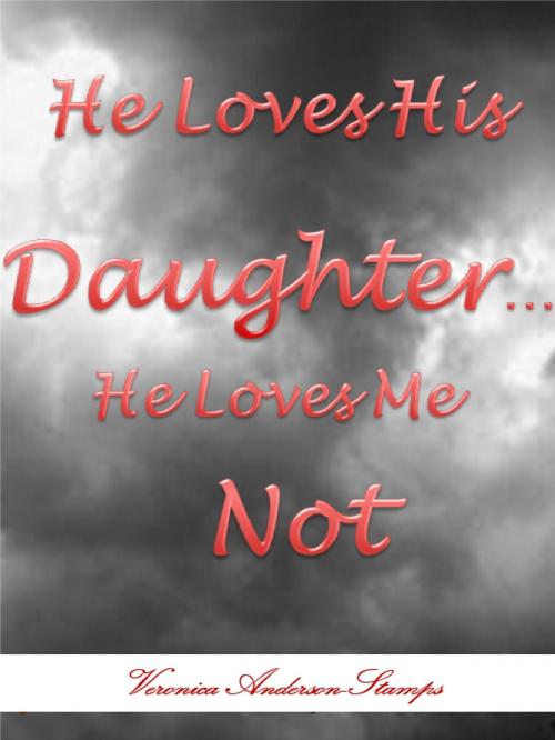 Cover of the book He Loves His Daughter, He Loves Me Not by Veronica Anderson-Stamps, Veronica Anderson-Stamps