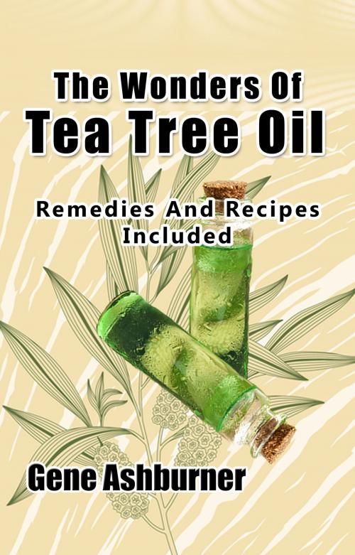 Cover of the book The Wonders Of Tea Tree Oil: Remedies And Recipes Included by Gene Ashburner, Gene Ashburner