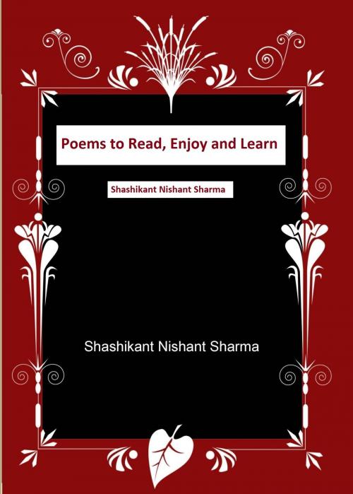 Cover of the book Poems to Read, Enjoy and Learn by Shashikant Nishant Sharma, Shashikant Nishant Sharma
