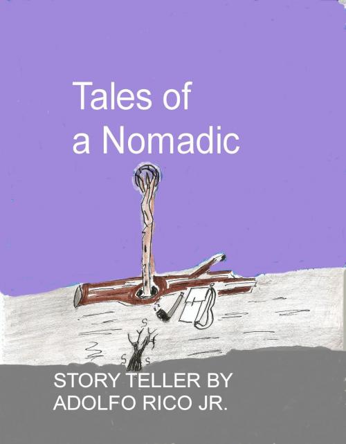Cover of the book Tales of a Nomadic Story Teller by Adolfo Rico Jr, Adolfo Rico, Jr