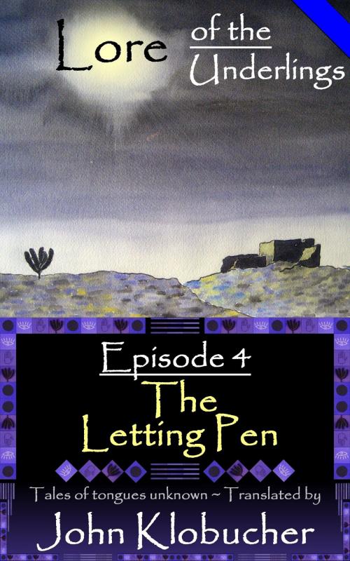 Cover of the book Lore of the Underlings: Episode 4 ~ The Letting Pen by John Klobucher, John Klobucher