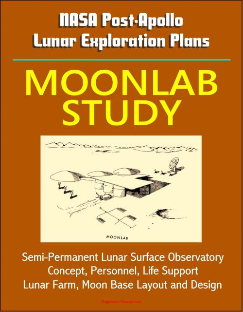 Cover of the book NASA Post-Apollo Lunar Exploration Plans: Moonlab Study - Semi-Permanent Lunar Surface Observatory Concept, Personnel, Life Support, Lunar Farm, Moon Base Layout and Design by Progressive Management, Progressive Management
