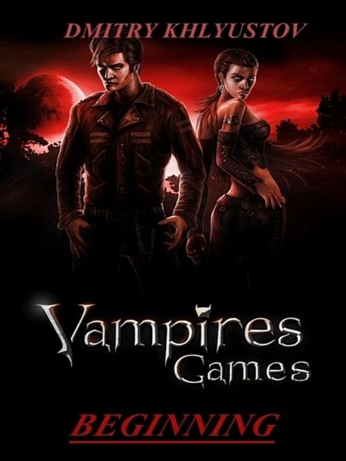 Cover of the book Vampires Games #1- Beginning by DMITRY KHLYUSTOV, DMITRY KHLYUSTOV