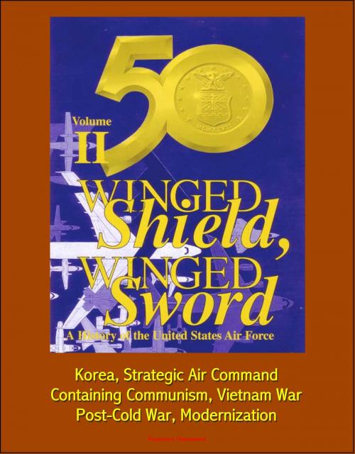 Cover of the book Winged Shield, Winged Sword: A History of the United States Air Force, Volume II, 1950-1997 - Korea, Strategic Air Command, Containing Communism, Vietnam War, Post-Cold War, Modernization by Progressive Management, Progressive Management