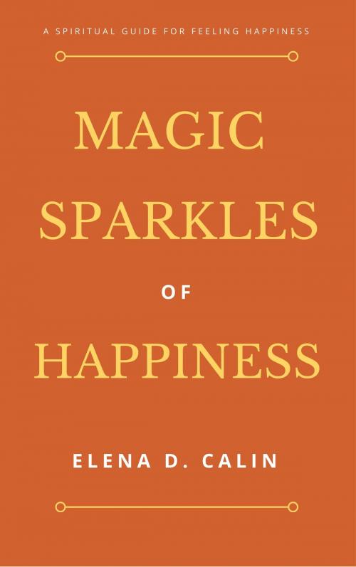 Cover of the book Magic Sparkles of Happiness by Elena D. Calin, Elena D. Calin