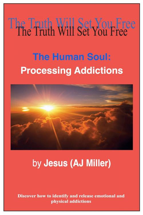 Cover of the book The Human Soul: Processing Addictions by Jesus (AJ Miller), Divine Truth Pty Ltd