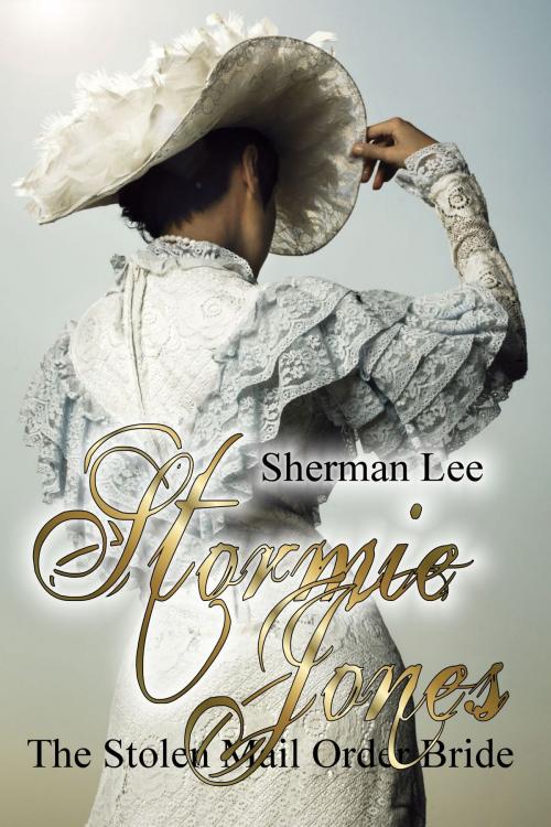 Cover of the book Stormie Jones: The Stolen Mail Order Bride by Sherman Lee, Sharaya Lee