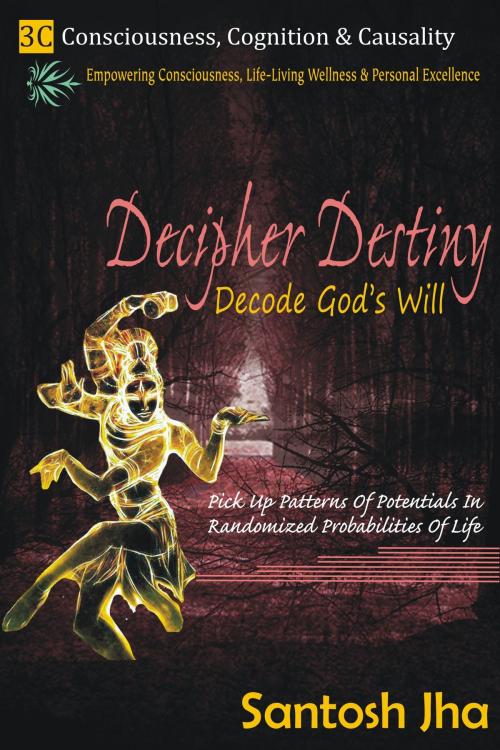 Cover of the book Decipher Destiny: Decode God’s Will by Santosh Jha, Santosh Jha