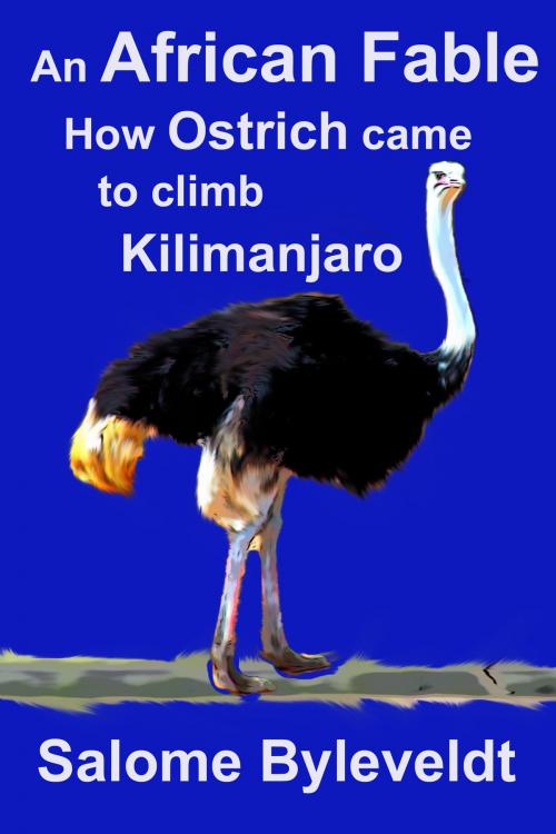 Cover of the book An African Fable: How Ostrich came to climb Kilimanjaro (Book #2, African Fable Series) by Salome Byleveldt, Salome Byleveldt