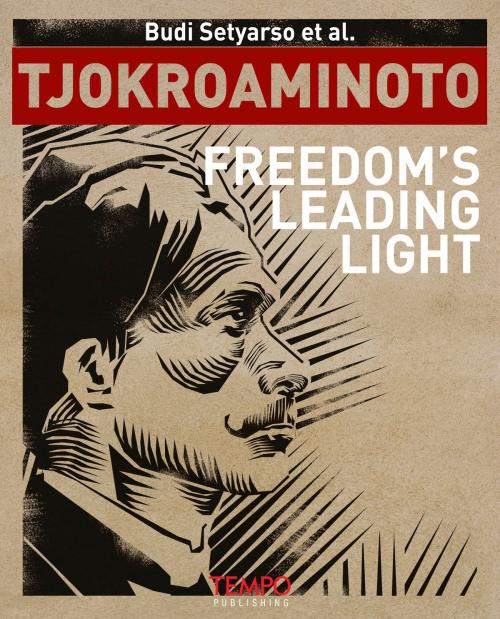 Cover of the book Tjokroaminoto, Freedom’s Leading Light by Budi Setyarso et al., Tempo Publishing