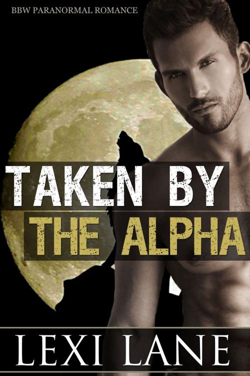 Cover of the book Taken By The Alpha by Lexi Lane, Lexi Lane