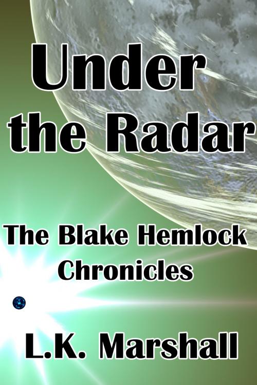 Cover of the book Under the Radar: The Blake Hemlock Chronicles by L.K. Marshall, L.K. Marshall