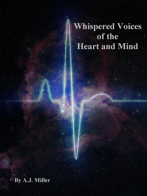 Cover of the book Whispered Voices of the Heart and Mind by A.J. Miller, A.J. Miller