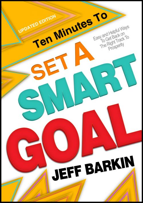 Cover of the book Ten Minutes To Set A Smart Goal: Easy and Helpful Ways To Get Back on The Right Track To Prosperity Track by Jeff Barkin, Stephen Williams