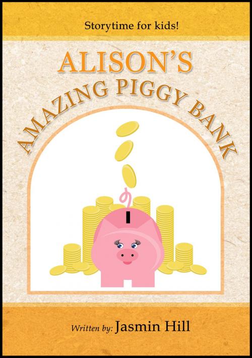 Cover of the book Alison's Amazing Piggy Bank: Storytime For Kids by Jasmin Hill, Stephen Williams