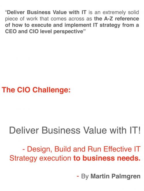 Cover of the book The CIO Challenge: Deliver Business Value with IT! - Design, Build and Run Effective IT Strategy execution to business needs by Martin Palmgren, Martin Palmgren