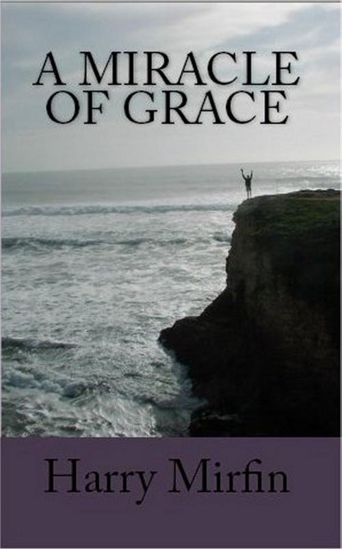 Cover of the book A Miracle of Grace by Harry Mirfin, C. S. Woolley