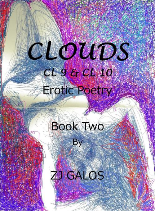 Cover of the book Clouds-Erotic Poetry-CL9 & CL10-Book Two by ZJ Galos, ZJ Galos