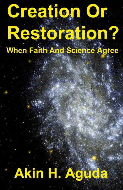 Cover of the book Creation Or Restoration? When Faith And Science Agree by Akin Aguda, Akin Aguda