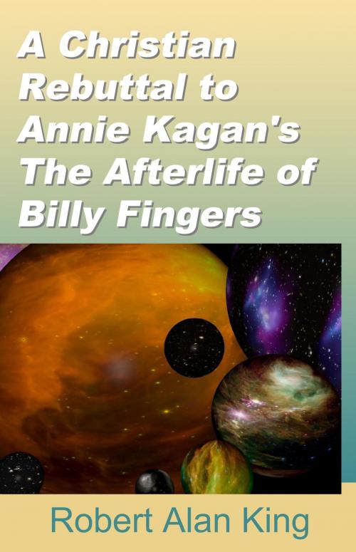 Cover of the book A Christian Rebuttal to Annie Kagan's The Afterlife of Billy Fingers by Robert Alan King, Robert Alan King
