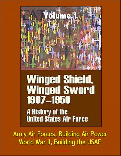 Cover of the book Winged Shield, Winged Sword: A History of the United States Air Force, Volume I, 1907-1950 - Army Air Forces, Building Air Power, World War II, Building the USAF by Progressive Management, Progressive Management