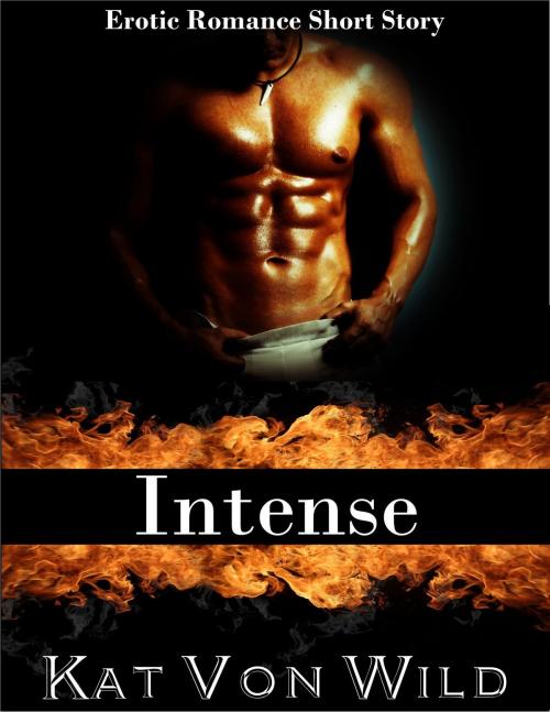Cover of the book Intense: Erotic Short Story by Kat Von Wild, Kat Von Wild