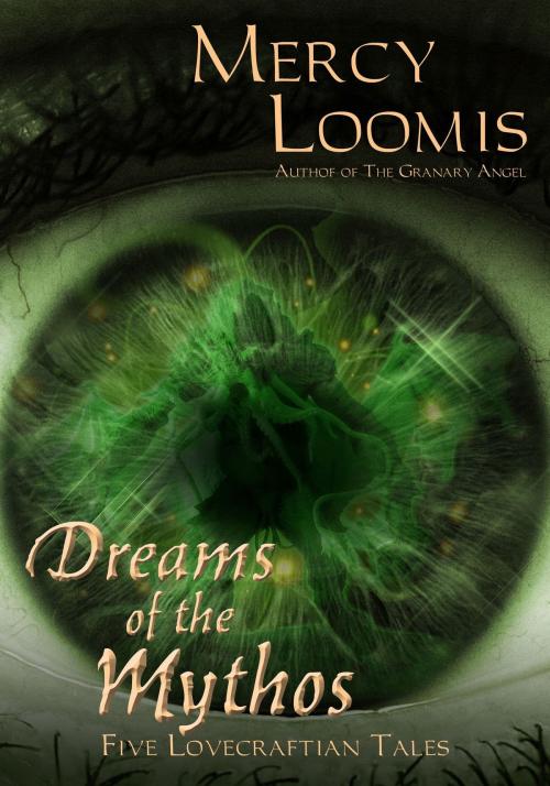 Cover of the book Dreams of the Mythos: Five Lovecraftian Tales by Mercy Loomis, Mercy Loomis