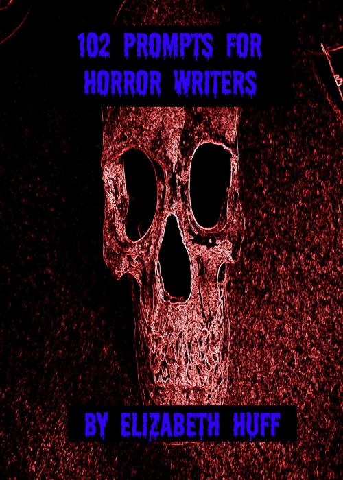 Cover of the book 102 Prompts for Horror Writers by Elizabeth Huff, Elizabeth Huff