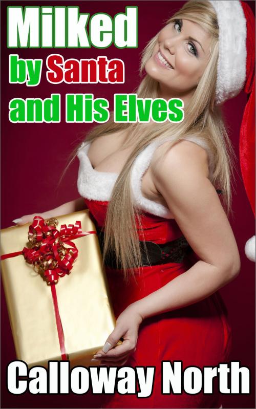 Cover of the book Milked by Santa and His Elves by Calloway North, Calloway North