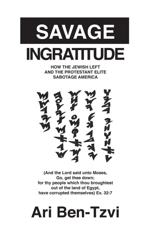 Cover of the book Savage Ingratitude: How the Jewish Left and the Protestant Elite Sabotage America by Ari Ben-Tzvi, Elderberry Press