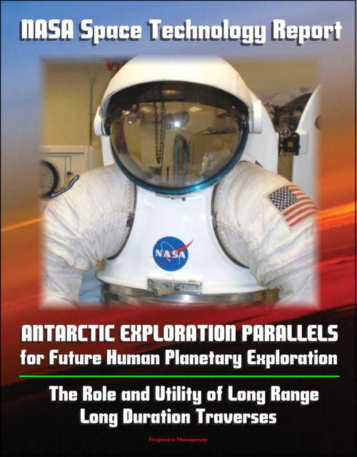 Cover of the book NASA Space Technology Report: Antarctic Exploration Parallels for Future Human Planetary Exploration: The Role and Utility of Long Range, Long Duration Traverses by Progressive Management, Progressive Management