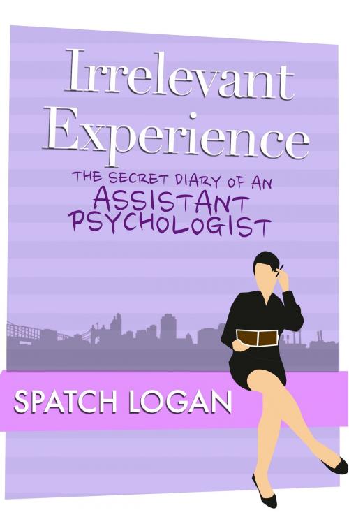 Cover of the book Irrelevant Experience: The Secret Diary of an Assistant Psychologist by Spatch Logan, Spatch Logan