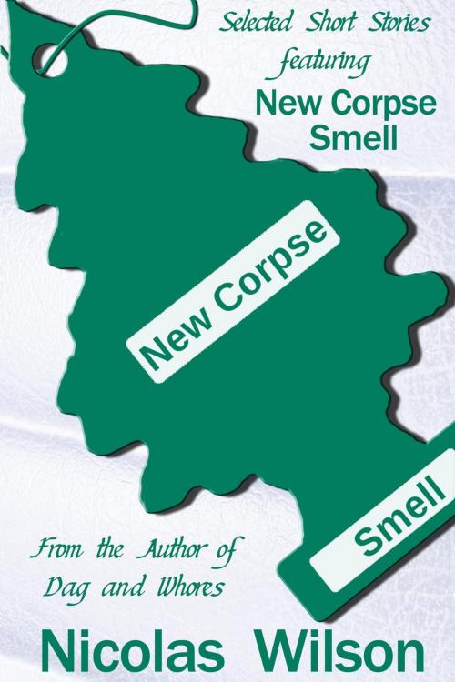 Cover of the book Selected Short Stories Featuring New Corpse Smell by Nicolas Wilson, Nicolas Wilson