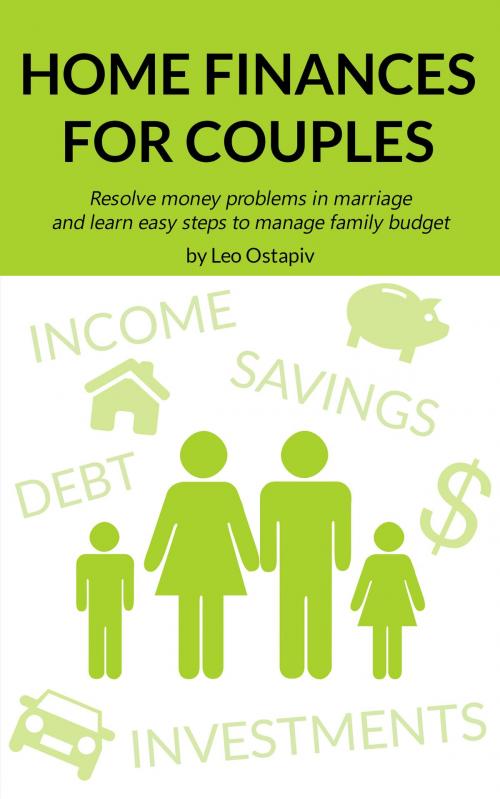 Cover of the book Home Finances for Couples. Resolve Money Problems in Marriage and Learn Easy Steps to Manage Your Family Budget by Leo Ostapiv, Leo Ostapiv