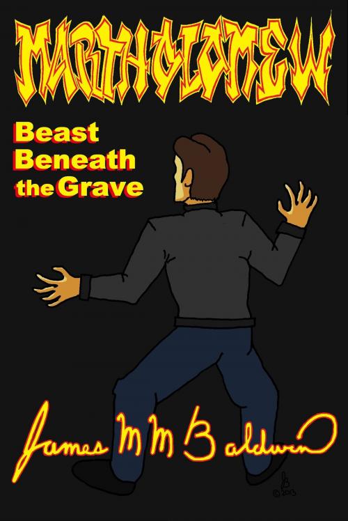 Cover of the book Martholamew; Beast Beneath the Grave by James M M Baldwin, James M M Baldwin