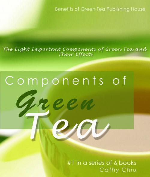 Cover of the book Components of Green Tea: The Eight Important Components of Green Tea and Their Effects by Cathy Chiu, Stories of Everyday's Woe Publishing House