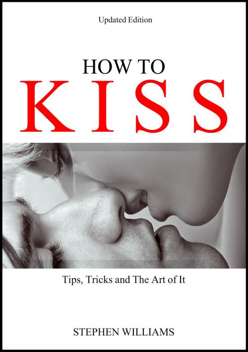 Cover of the book How To Kiss: Tips, Tricks and The Art of It by Stephen Williams, Stephen Williams