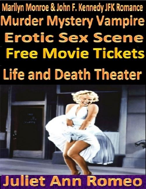 Cover of the book Marilyn Monroe & John F. Kennedy JFK Romance Murder Mystery Vampire Erotic Sex Scene Free Movie Tickets Life and Death Theater by Juliet Ann Romeo, Lulu.com