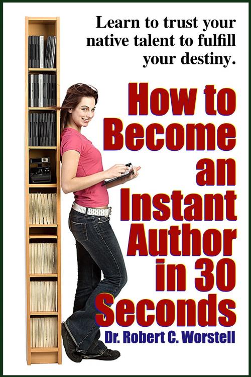 Cover of the book How to Become an Instant Author in 30 Seconds by Dr. Robert C. Worstell, Midwest Journal Writers' Club, Midwest Journal Press