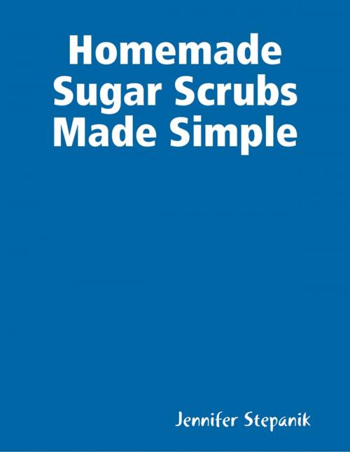 Cover of the book Homemade Sugar Scrubs Made Simple by Jennifer Stepanik, Lulu.com