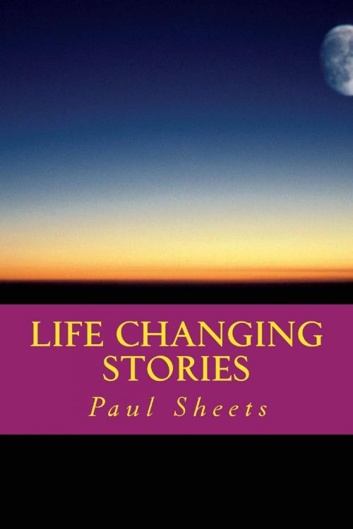 Cover of the book Life Changing Stories by Paul Sheets, Paul Sheets