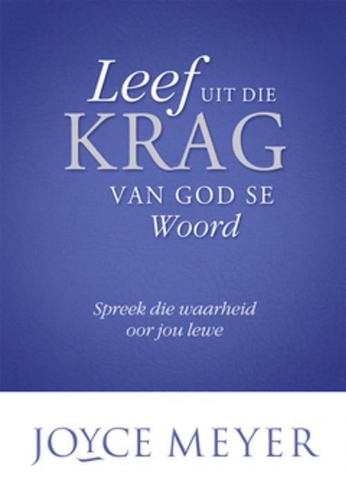 Cover of the book Leef uit die krag van God se Woord by Joyce Meyer, Christian Art Distributors Pty Ltd