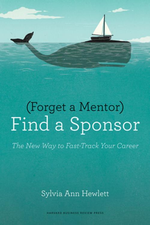 Cover of the book Forget a Mentor, Find a Sponsor by Sylvia Ann Hewlett, Harvard Business Review Press