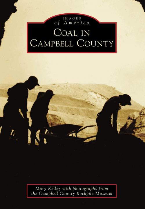 Cover of the book Coal in Campbell County by Mary Kelley, Campbell County Rockpile Museum, Arcadia Publishing Inc.