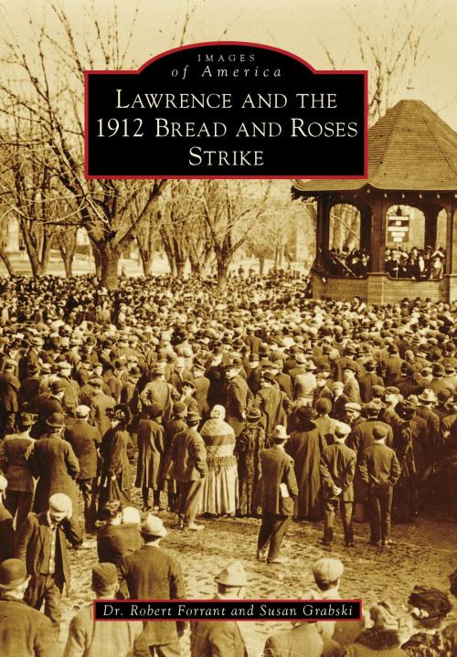 Cover of the book Lawrence and the 1912 Bread and Roses Strike by Susan Grabski, Robert Forrant, Arcadia Publishing Inc.